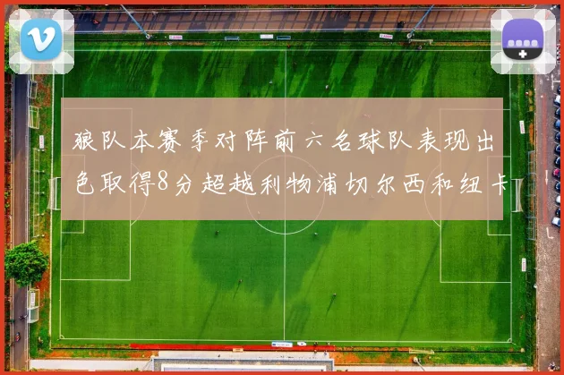狼队本赛季对阵前六名球队表现出色取得8分超越利物浦切尔西和纽卡